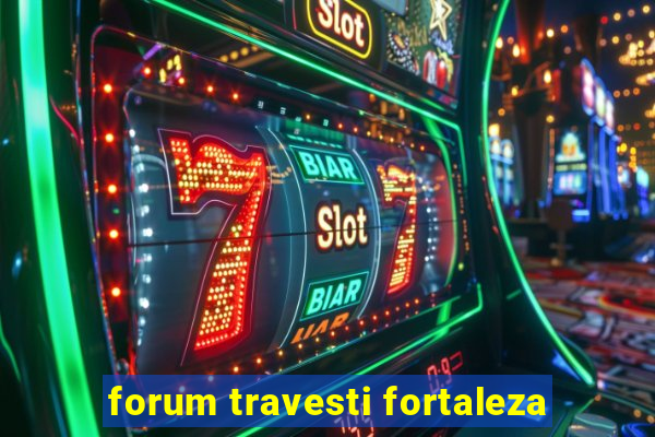 forum travesti fortaleza